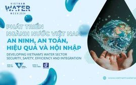 Vietnam Water Week 2024: Phát triển ngành Nước Việt Nam - An ninh, An toàn, Hiệu quả và Hội nhập